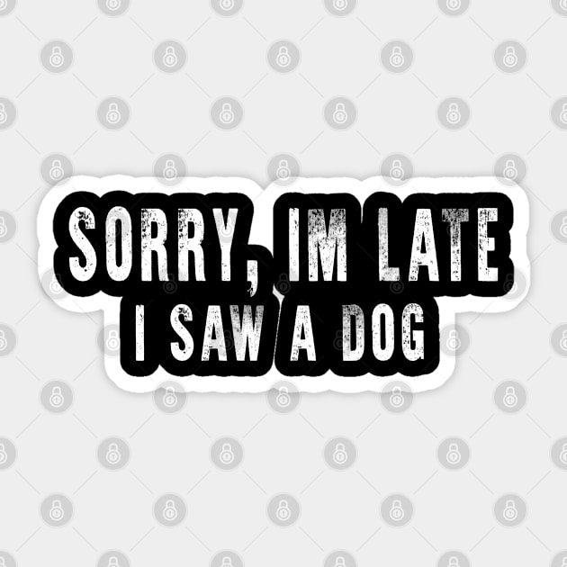 Sorry Im Late I Saw A Dog Sticker by raeex